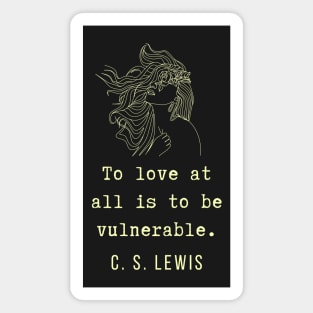 C. S. Lewis inspirational quote: To love at all is to be vulnerable. Magnet